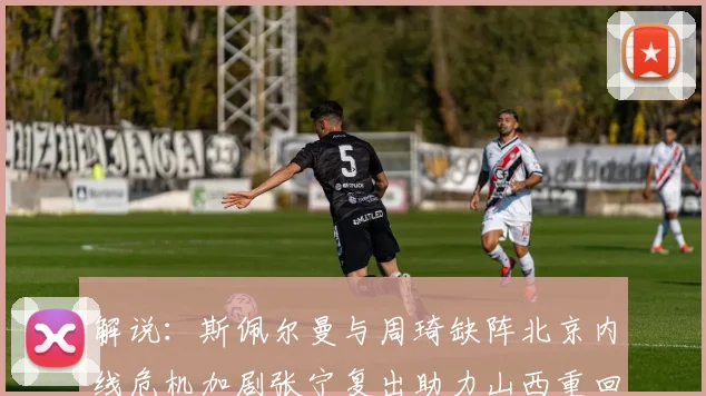解说：斯佩尔曼与周琦缺阵北京内线危机加剧张宁复出助力山西重回正轨
